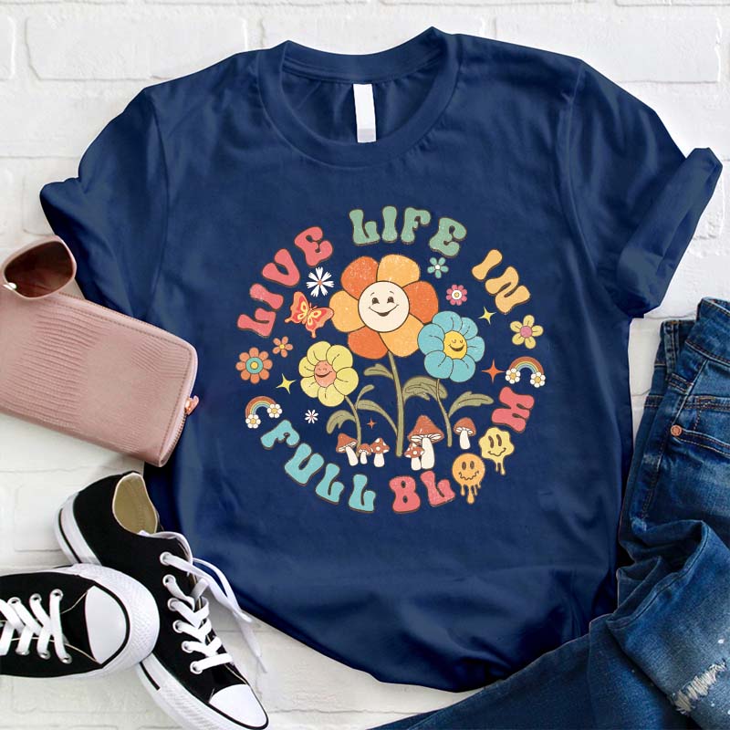 Live Life In Full Bloom Teacher T-Shirt