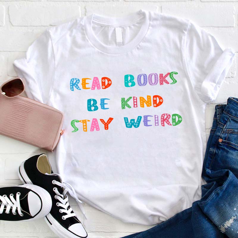 Read Books Be Kind Stay Weird Teacher T-Shirt