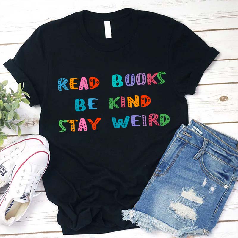Read Books Be Kind Stay Weird Teacher T-Shirt