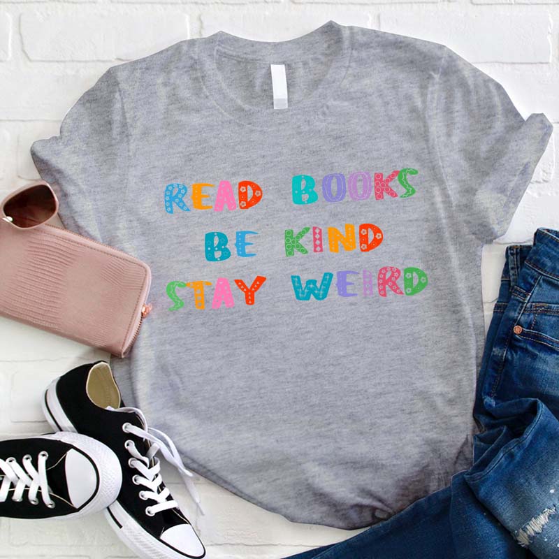 Read Books Be Kind Stay Weird Teacher T-Shirt