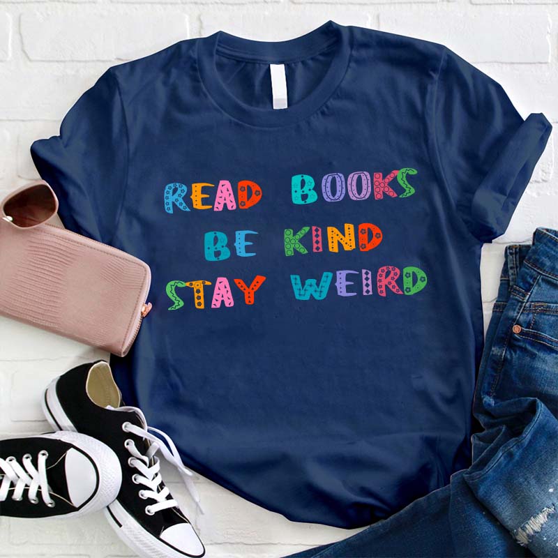 Read Books Be Kind Stay Weird Teacher T-Shirt