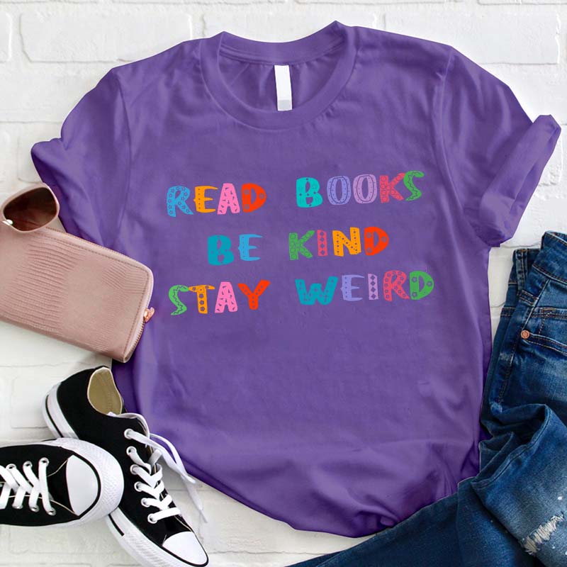 Read Books Be Kind Stay Weird Teacher T-Shirt