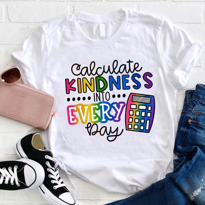 Calculate Kindness Into Every Day Teacher T-Shirt