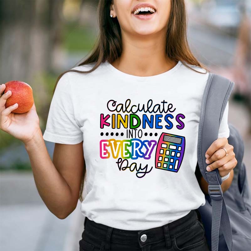Calculate Kindness Into Every Day Teacher T-Shirt