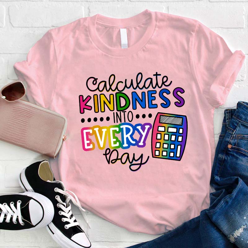 Calculate Kindness Into Every Day Teacher T-Shirt