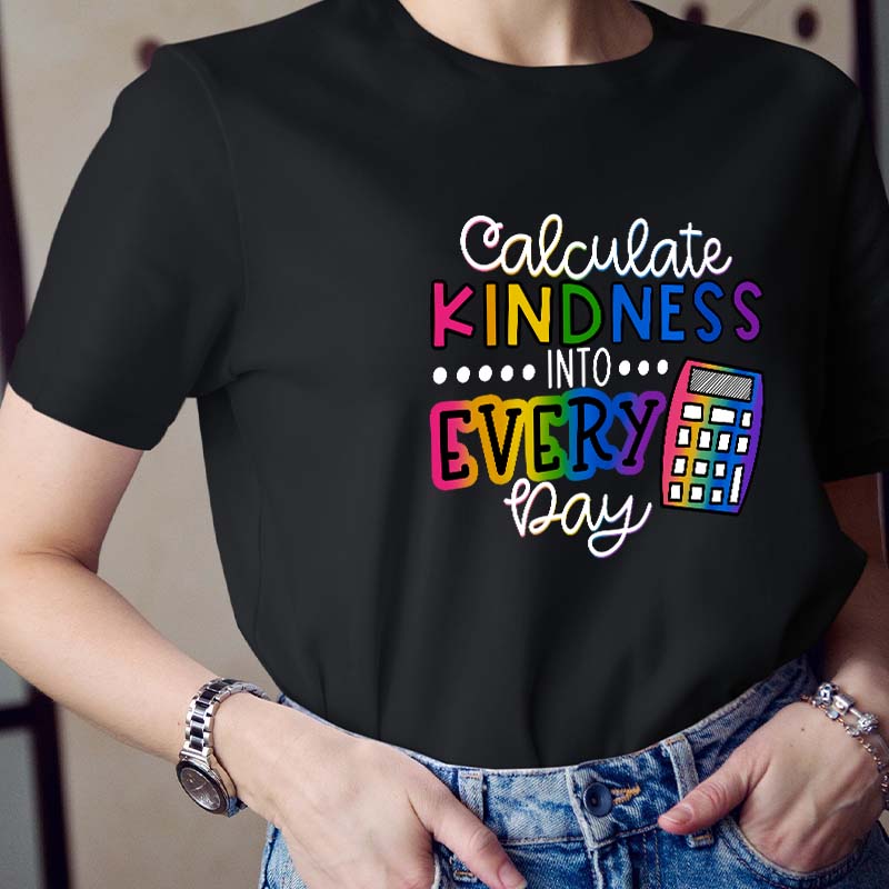 Calculate Kindness Into Every Day Teacher T-Shirt