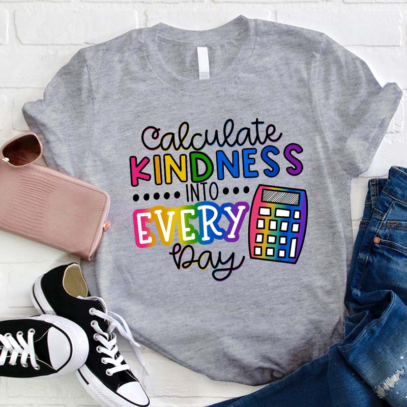 Calculate Kindness Into Every Day Teacher T-Shirt