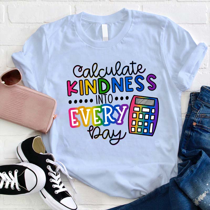 Calculate Kindness Into Every Day Teacher T-Shirt