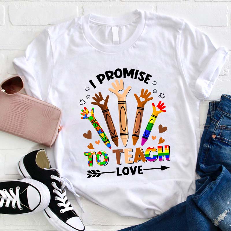 I Promise To Teach Love Teacher T-Shirt