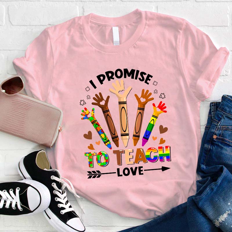 I Promise To Teach Love Teacher T-Shirt