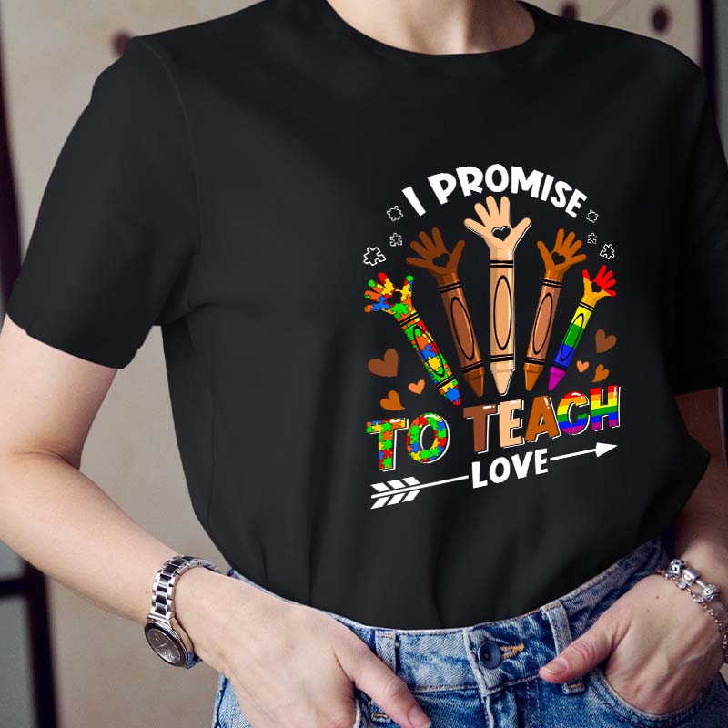 I Promise To Teach Love Teacher T-Shirt