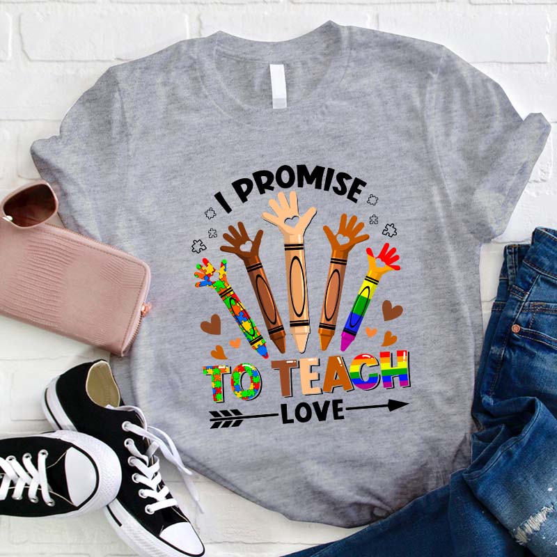 I Promise To Teach Love Teacher T-Shirt