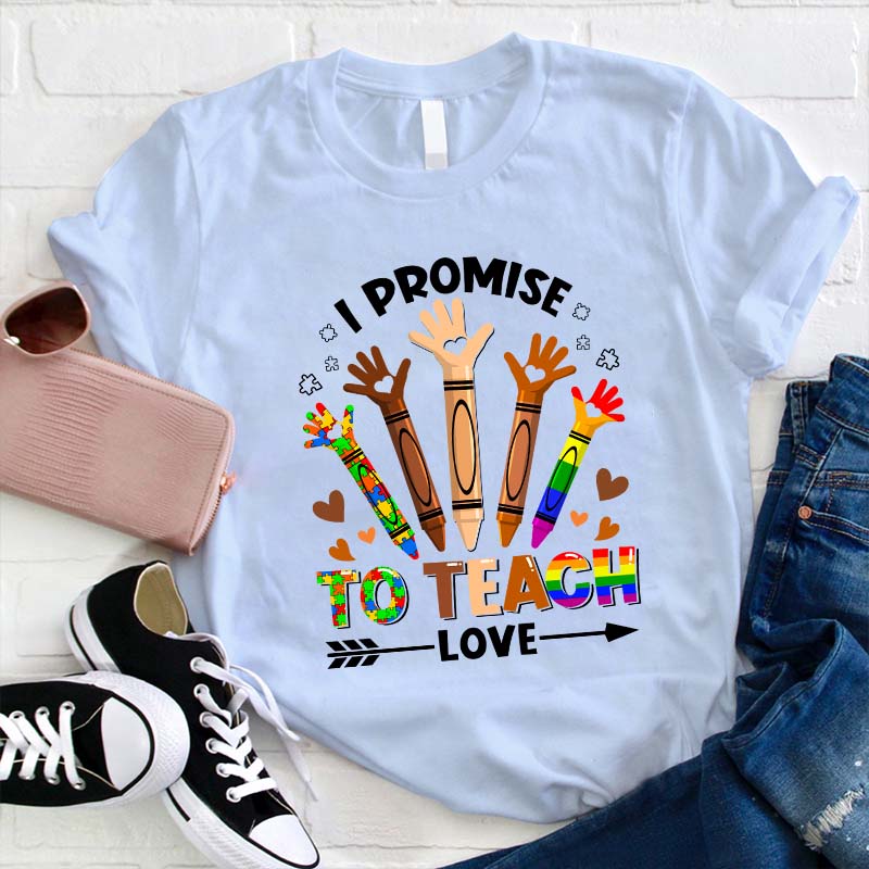 I Promise To Teach Love Teacher T-Shirt
