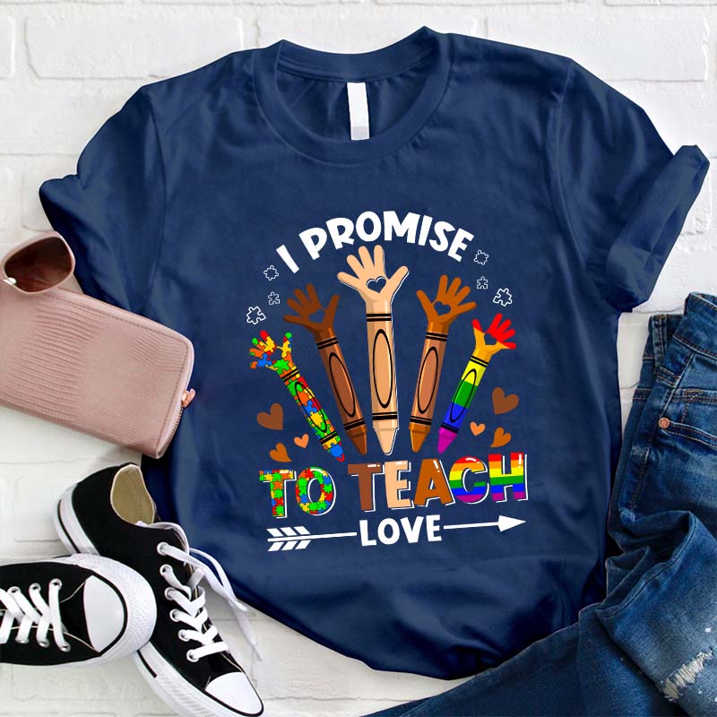 I Promise To Teach Love Teacher T-Shirt