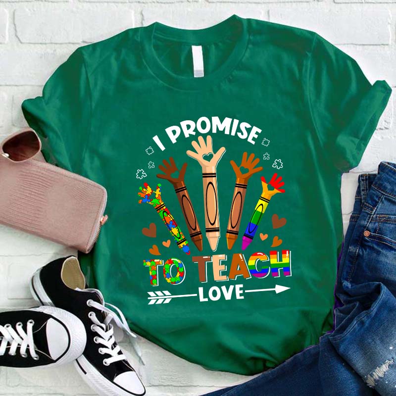 I Promise To Teach Love Teacher T-Shirt
