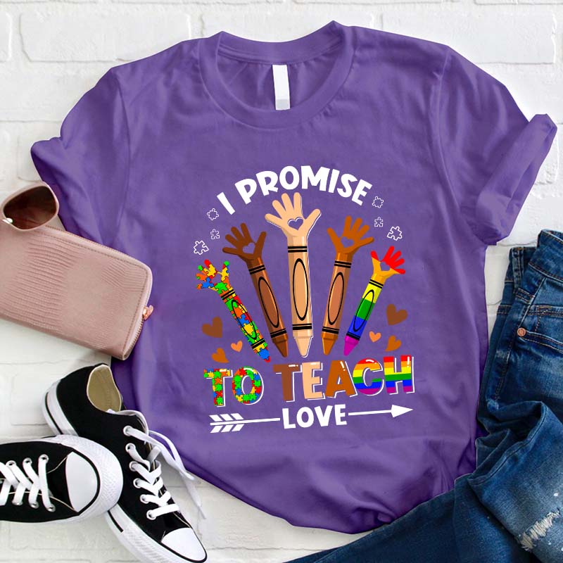 I Promise To Teach Love Teacher T-Shirt