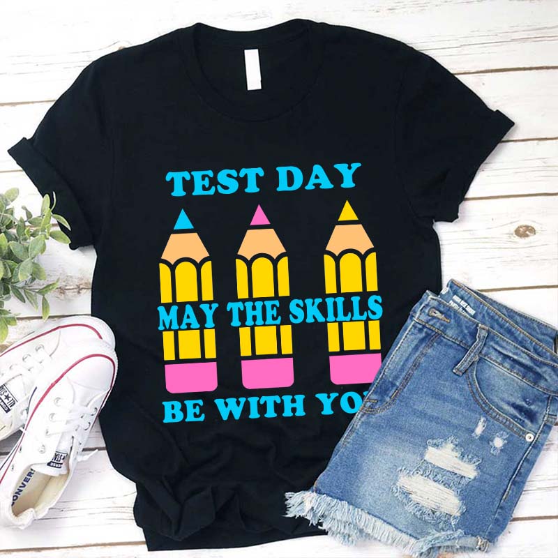 Test Day May The Skills Be With You Teacher T-Shirt