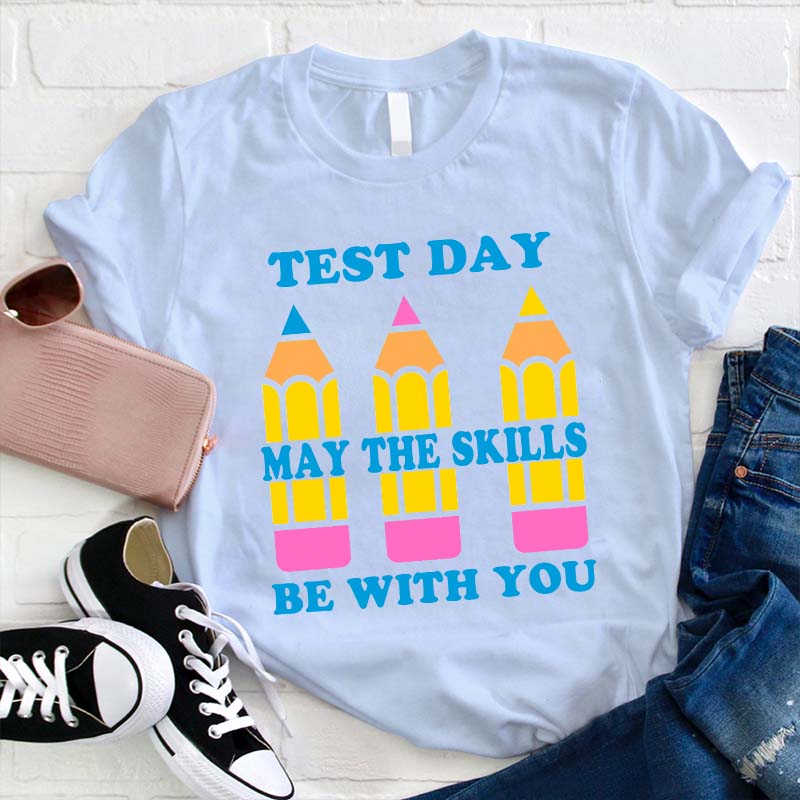 Test Day May The Skills Be With You Teacher T-Shirt
