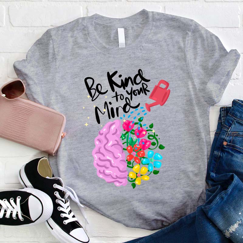 Be Kind To Your Mind Teacher T-Shirt