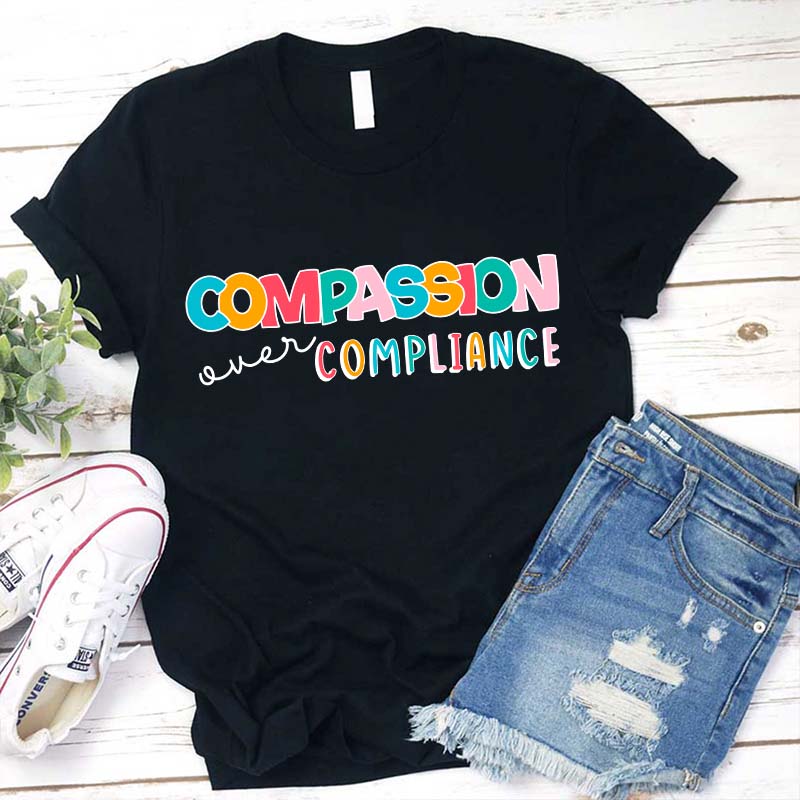 Compassion Over Compliance Teacher T-Shirt