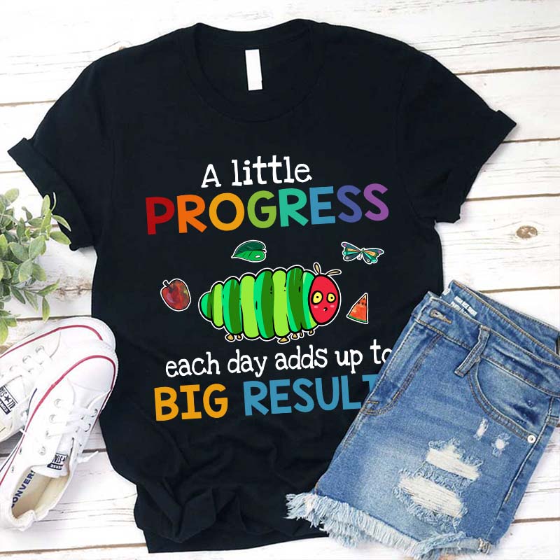 A Little Progress Each Day Adds Up To Big Results Teacher T-Shirt