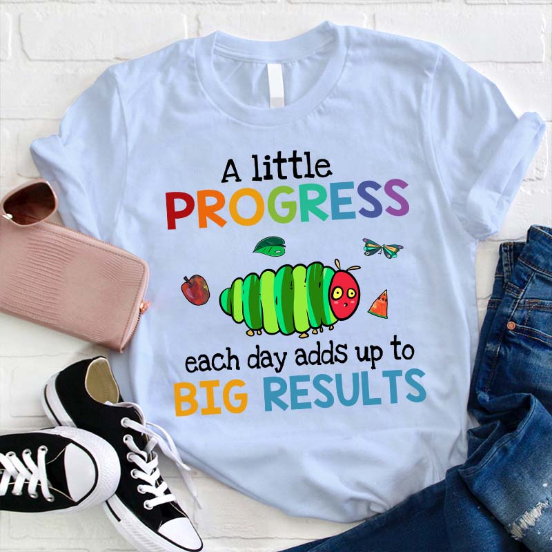 A Little Progress Each Day Adds Up To Big Results Teacher T-Shirt