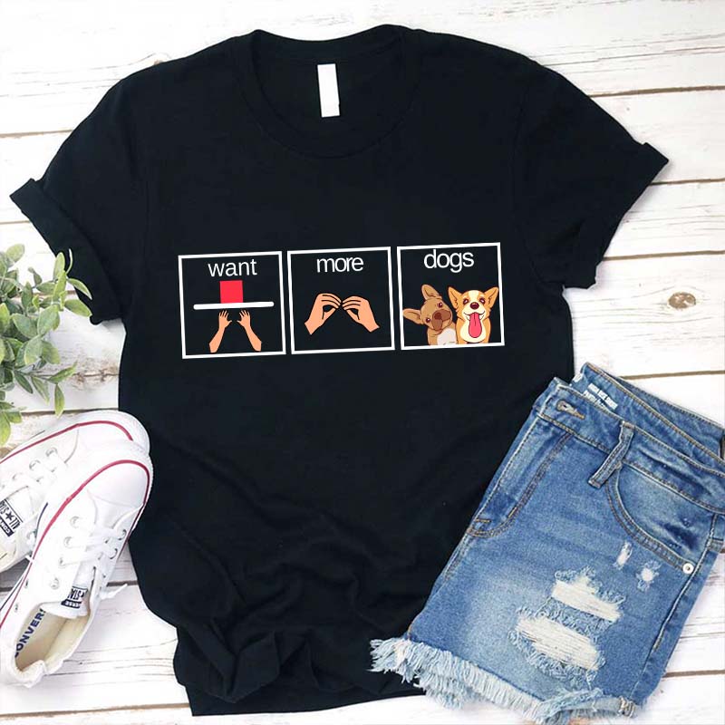 Want More Dogs Teacher T-Shirt