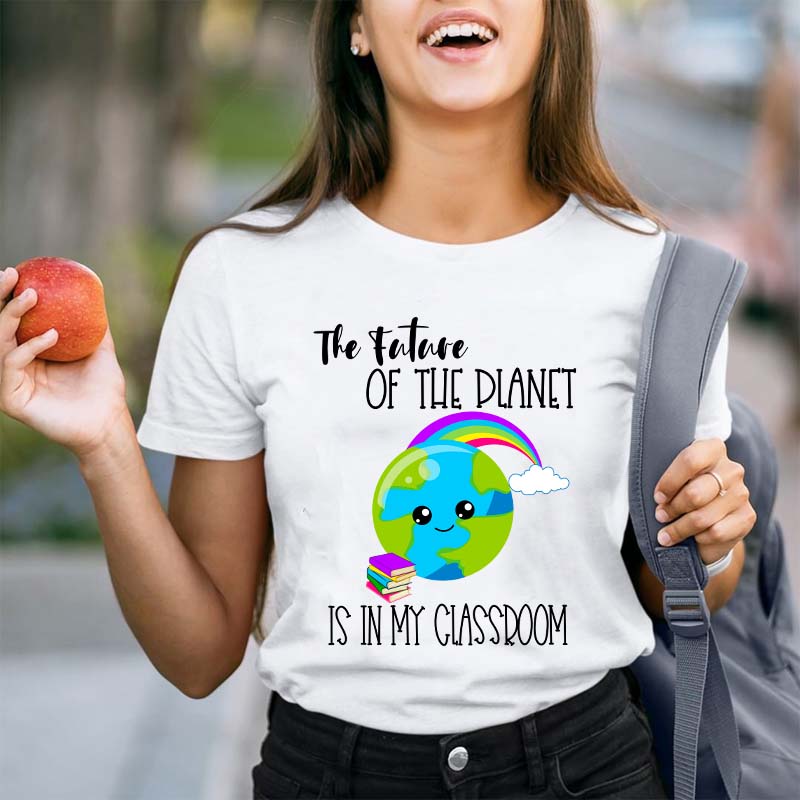 The Future Of The Planet Is In My Classroom Teacher T-Shirt