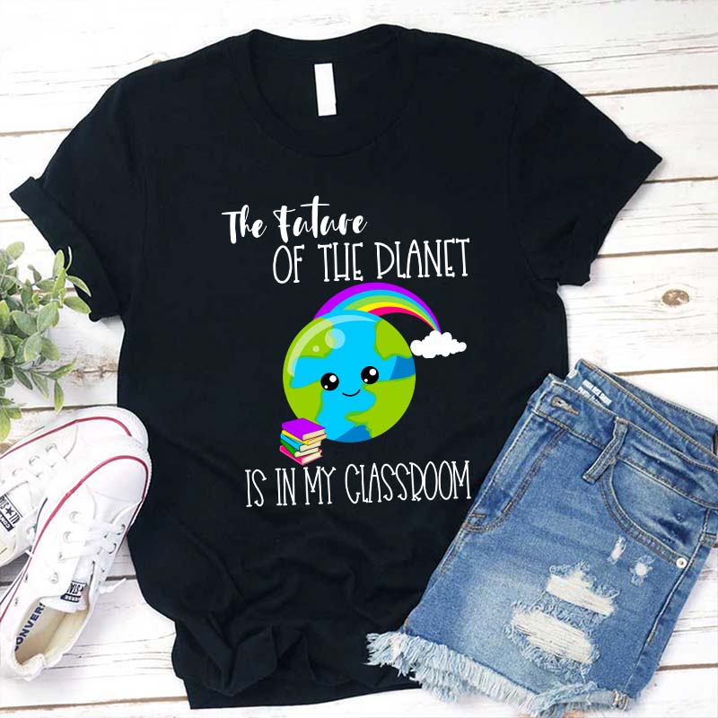 The Future Of The Planet Is In My Classroom Teacher T-Shirt-Teachergive