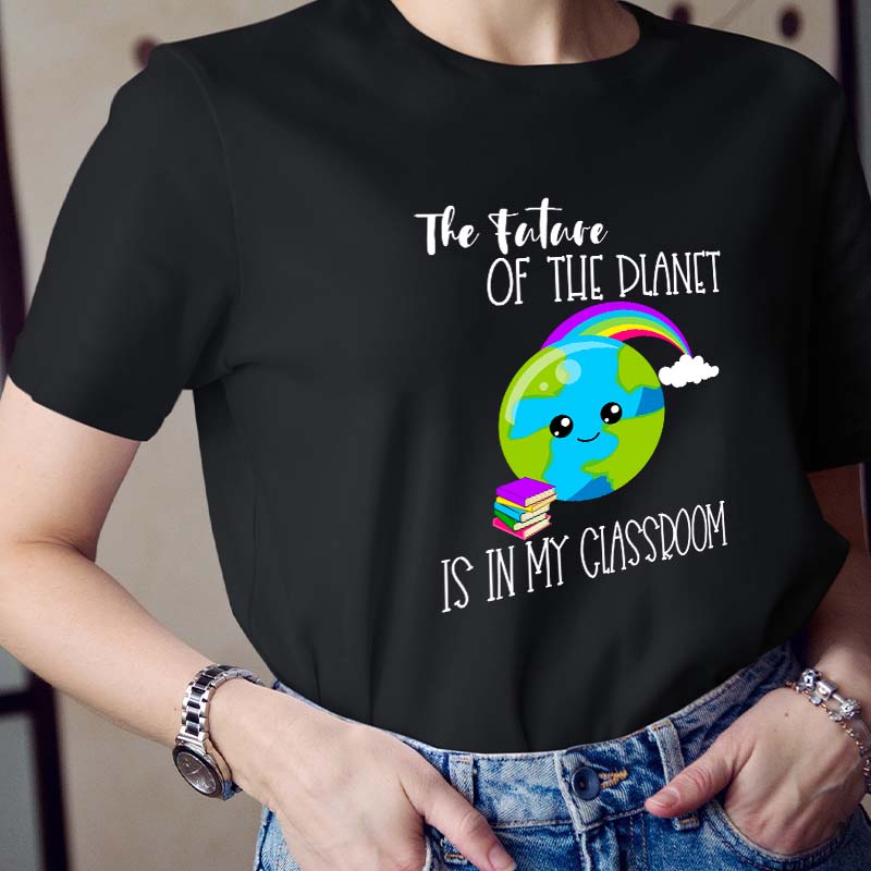The Future Of The Planet Is In My Classroom Teacher T-Shirt