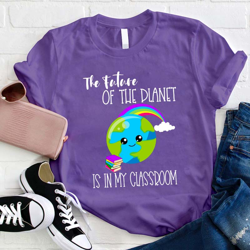 The Future Of The Planet Is In My Classroom Teacher T-Shirt