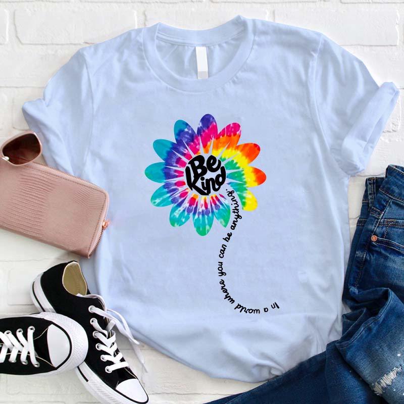 Be Kind In A World Where You Can Be Anything Teacher T-Shirt