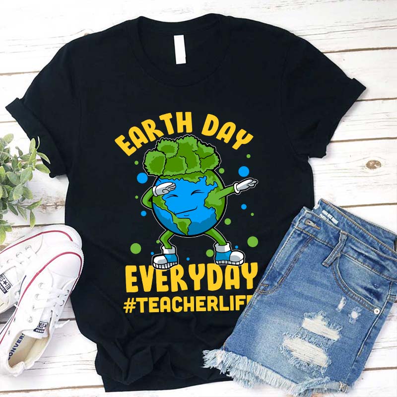 Earth Day Everyday Teacher Life Teacher T-Shirt