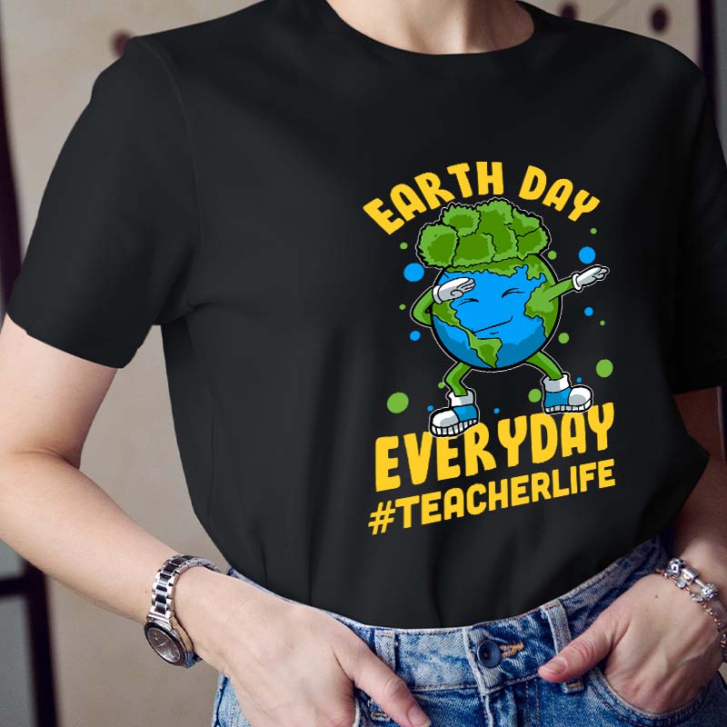 Earth Day Everyday Teacher Life Teacher T-Shirt