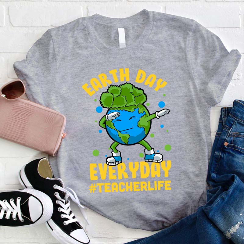 Earth Day Everyday Teacher Life Teacher T-Shirt