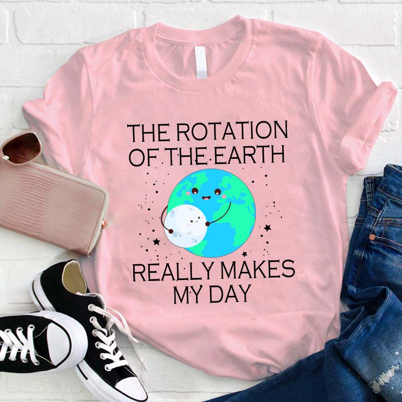 The Rotation Of The Earth Really Makes My Day Teacher T-Shirt
