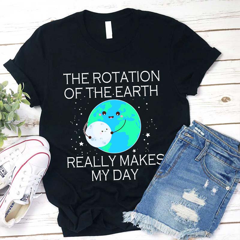 The Rotation Of The Earth Really Makes My Day Teacher T-Shirt-Teachergive