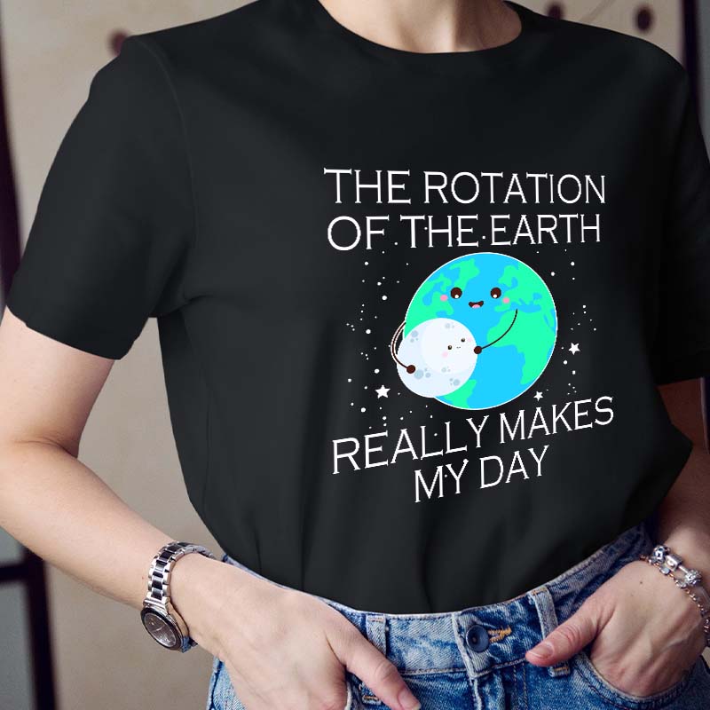 The Rotation Of The Earth Really Makes My Day Teacher T-Shirt