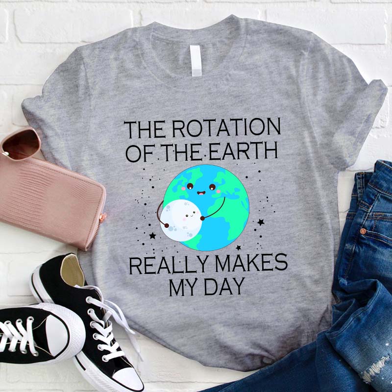 The Rotation Of The Earth Really Makes My Day Teacher T-Shirt