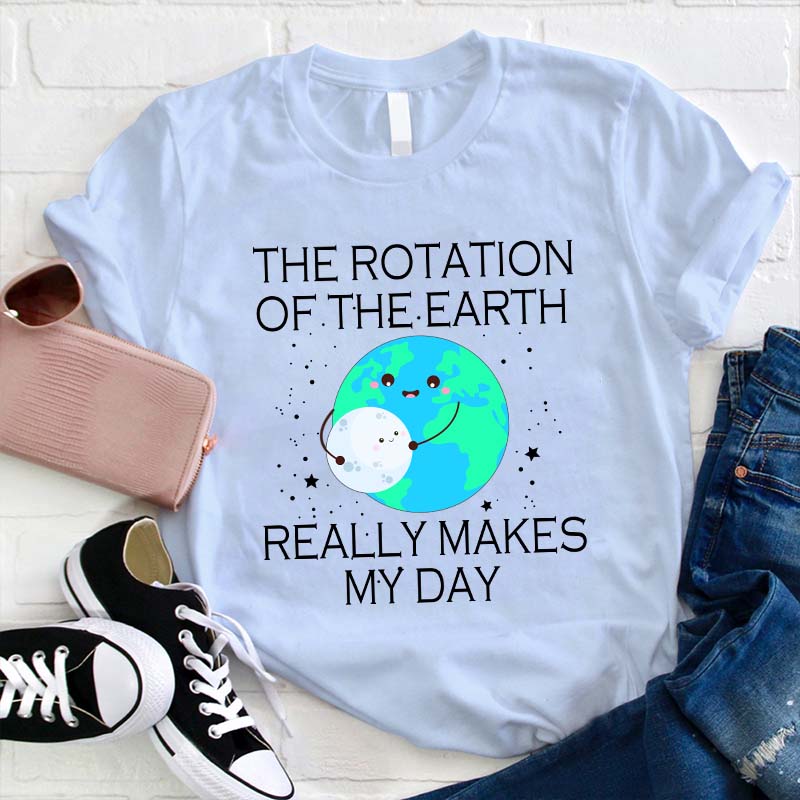 The Rotation Of The Earth Really Makes My Day Teacher T-Shirt