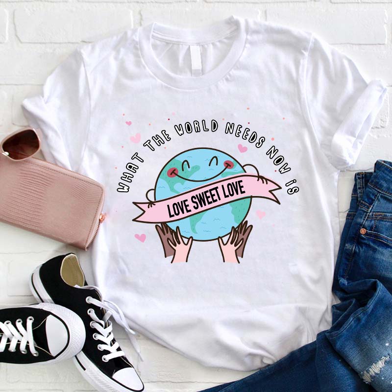 What The World Needs Now Is Love Sweet Love Teacher T-Shirt-Teachergive