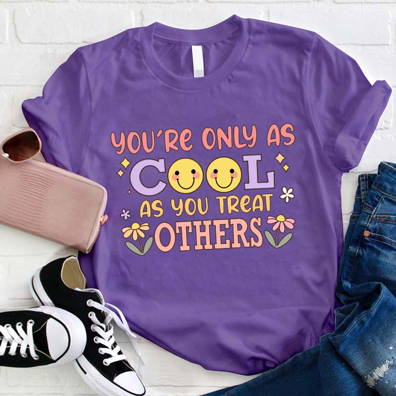 You Are Only As Cool As You Treat Others Teacher T-Shirt