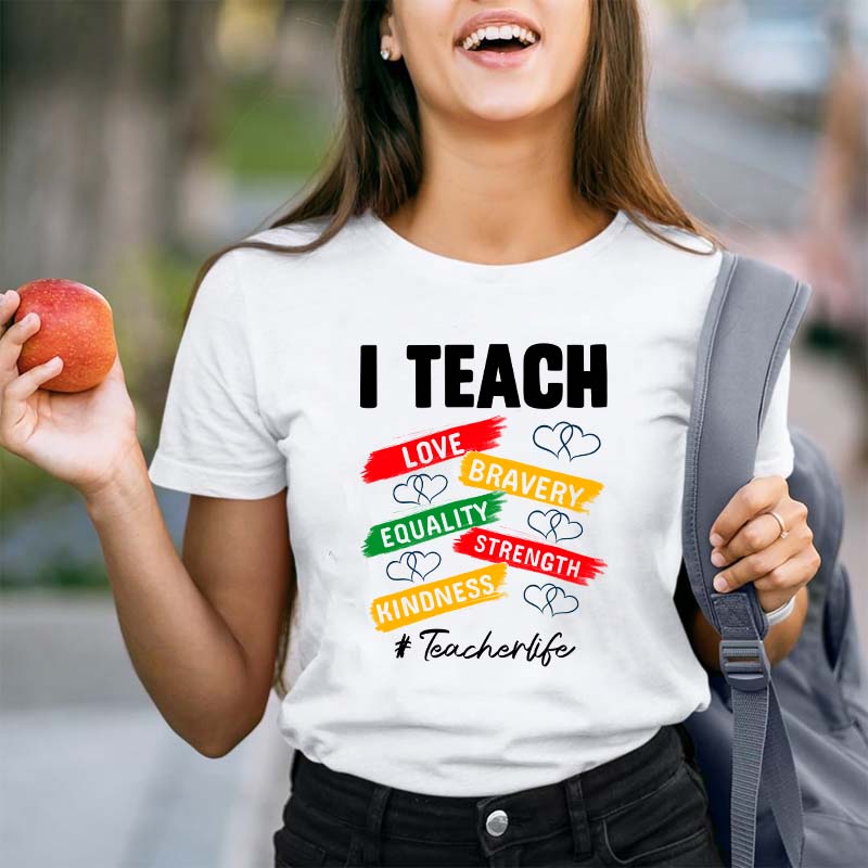 I Teach Love Bravery Equality Strength Kindness Teacher T-Shirt