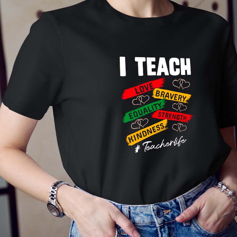 I Teach Love Bravery Equality Strength Kindness Teacher T-Shirt