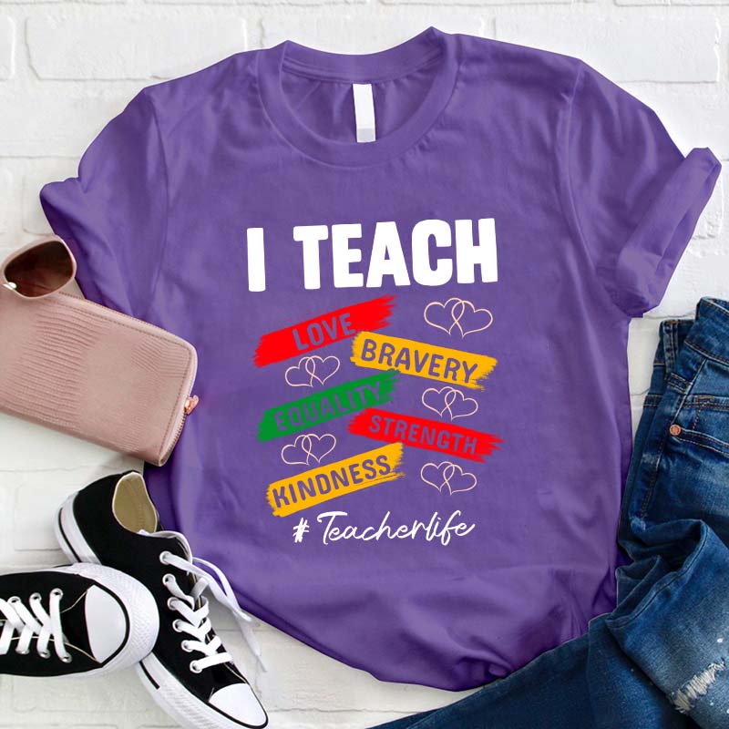 I Teach Love Bravery Equality Strength Kindness Teacher T-Shirt