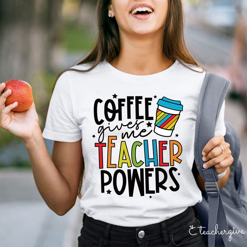 Coffee Gives Me Teacher Powers T-Shirt