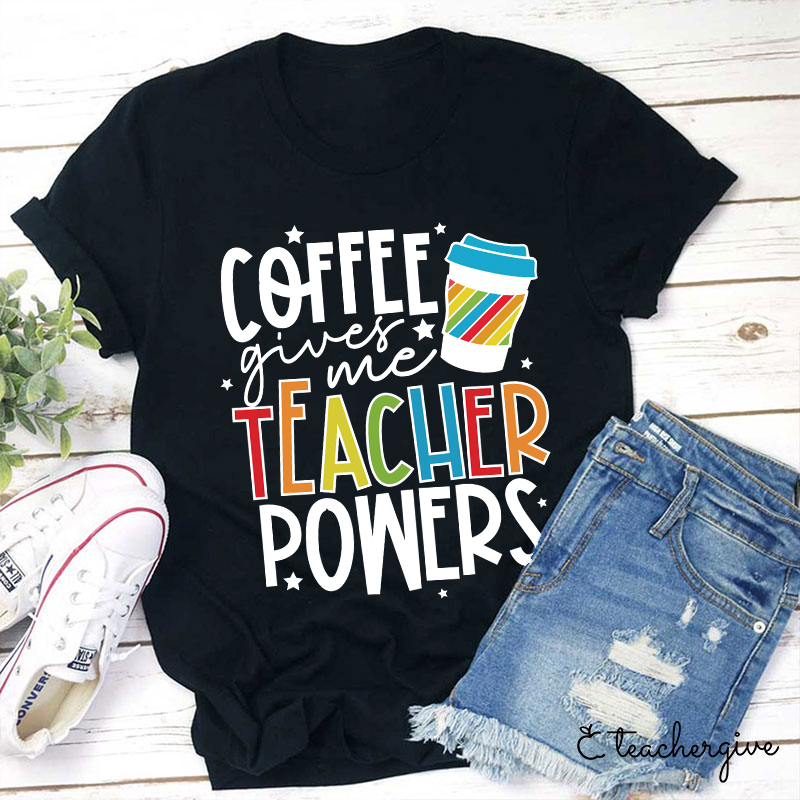 Coffee Gives Me Teacher Powers T-Shirt