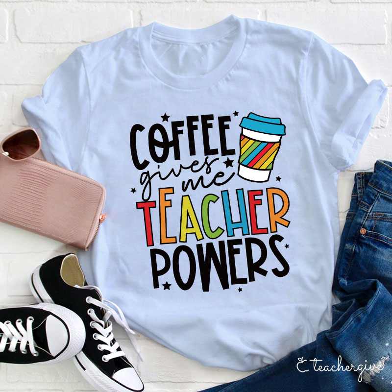 Coffee Gives Me Teacher Powers T-Shirt