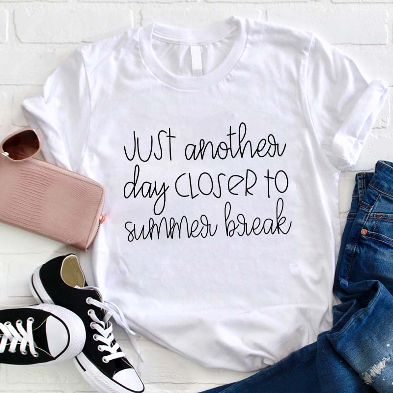 Just Another Day Closer To Summer Break Teacher T-Shirt
