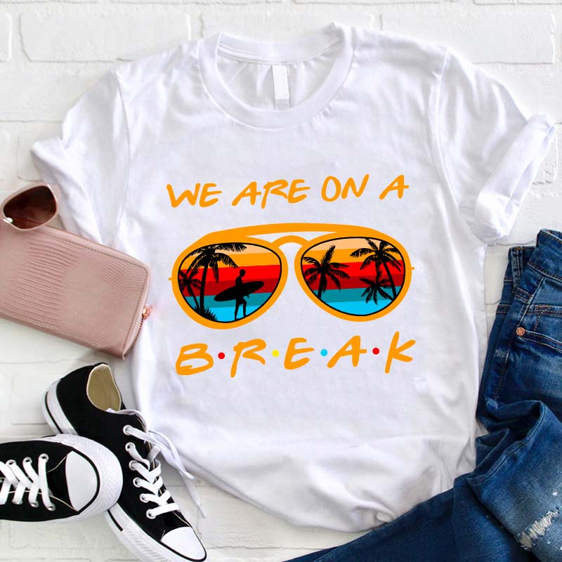 We Are On A Summer Break Teacher T-Shirt
